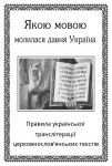 Якою мовою молилася давня Україна: Правила української транслітерації церковнослов’янських текстiв